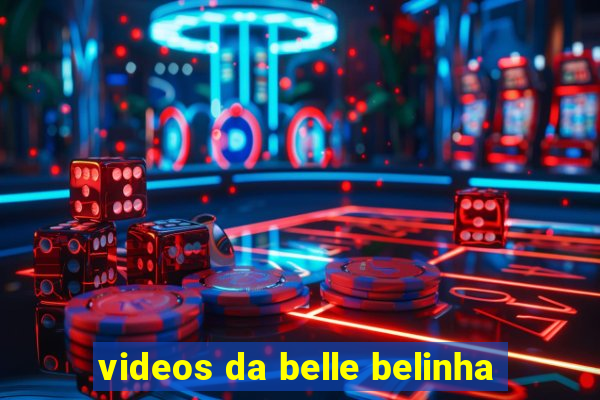 videos da belle belinha